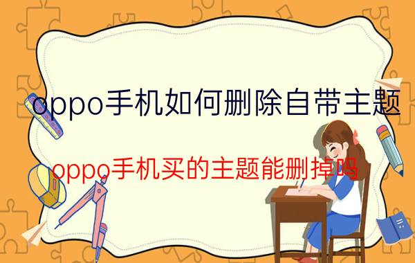 oppo手机如何删除自带主题 oppo手机买的主题能删掉吗？